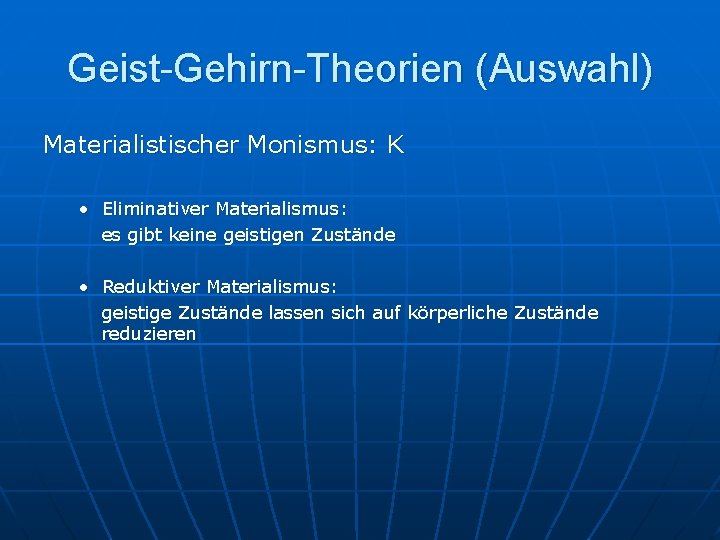 Geist-Gehirn-Theorien (Auswahl) Materialistischer Monismus: K • Eliminativer Materialismus: es gibt keine geistigen Zustände •