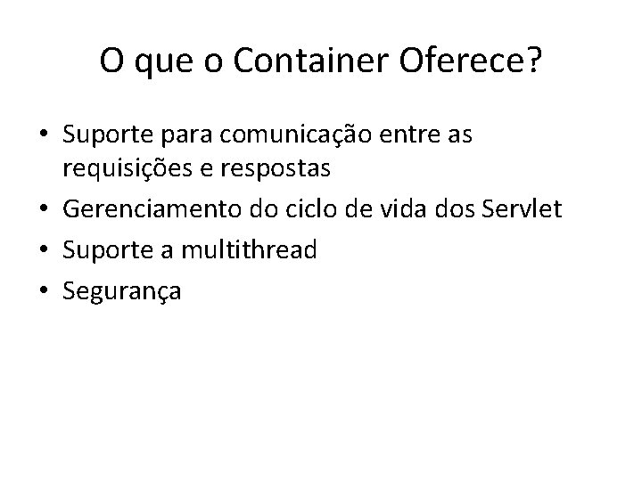 O que o Container Oferece? • Suporte para comunicação entre as requisições e respostas