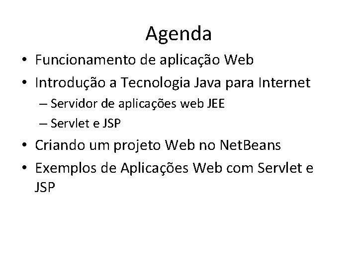 Agenda • Funcionamento de aplicação Web • Introdução a Tecnologia Java para Internet –