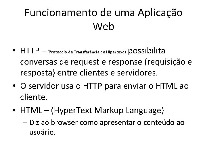 Funcionamento de uma Aplicação Web • HTTP – (Protocolo de Transferência de Hipertexo) possibilita