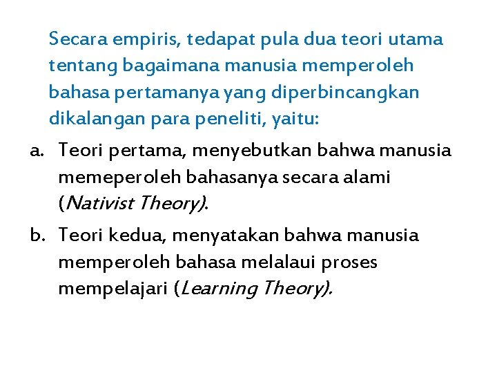 Secara empiris, tedapat pula dua teori utama tentang bagaimana manusia memperoleh bahasa pertamanya yang