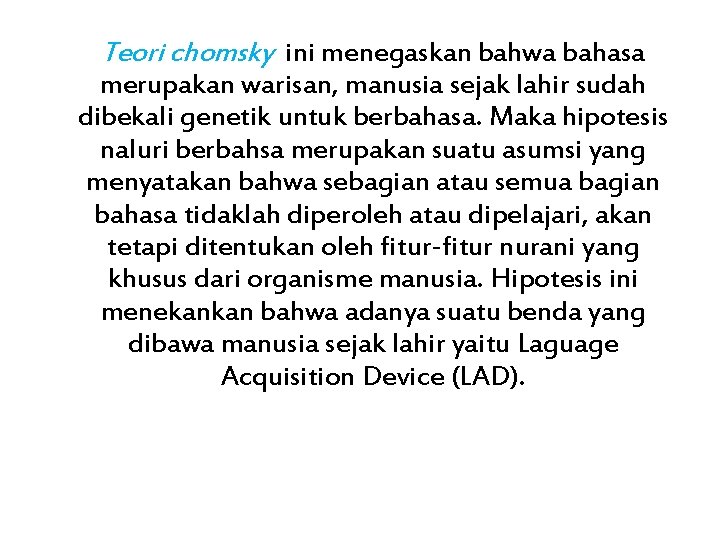 Teori chomsky ini menegaskan bahwa bahasa merupakan warisan, manusia sejak lahir sudah dibekali genetik