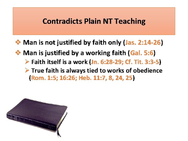 Contradicts Plain NT Teaching v Man is not justified by faith only (Jas. 2: