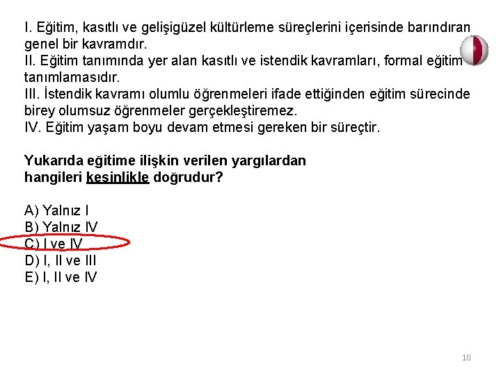 I. Eğitim, kasıtlı ve gelişigüzel kültürleme süreçlerini içerisinde barındıran genel bir kavramdır. II. Eğitim