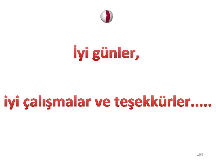 İyi günler, iyi çalışmalar ve teşekkürler. . . 108 