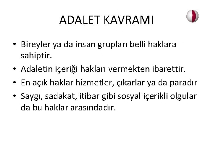 ADALET KAVRAMI • Bireyler ya da insan grupları belli haklara sahiptir. • Adaletin içeriği