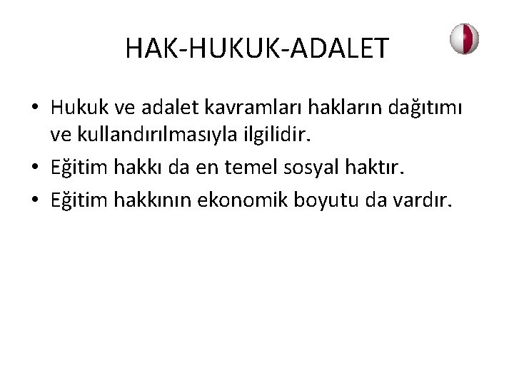 HAK-HUKUK-ADALET • Hukuk ve adalet kavramları hakların dağıtımı ve kullandırılmasıyla ilgilidir. • Eğitim hakkı