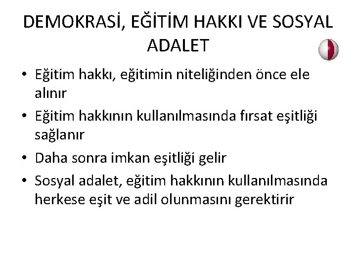 DEMOKRASİ, EĞİTİM HAKKI VE SOSYAL ADALET • Eğitim hakkı, eğitimin niteliğinden önce ele alınır