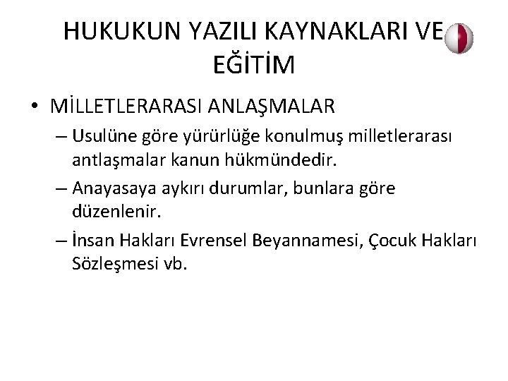 HUKUKUN YAZILI KAYNAKLARI VE EĞİTİM • MİLLETLERARASI ANLAŞMALAR – Usulüne göre yürürlüğe konulmuş milletlerarası