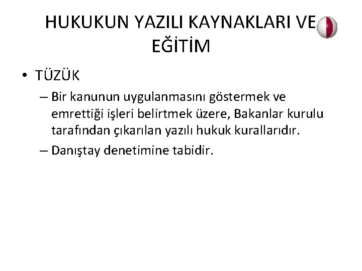 HUKUKUN YAZILI KAYNAKLARI VE EĞİTİM • TÜZÜK – Bir kanunun uygulanmasını göstermek ve emrettiği