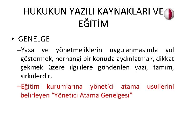 HUKUKUN YAZILI KAYNAKLARI VE EĞİTİM • GENELGE –Yasa ve yönetmeliklerin uygulanmasında yol göstermek, herhangi