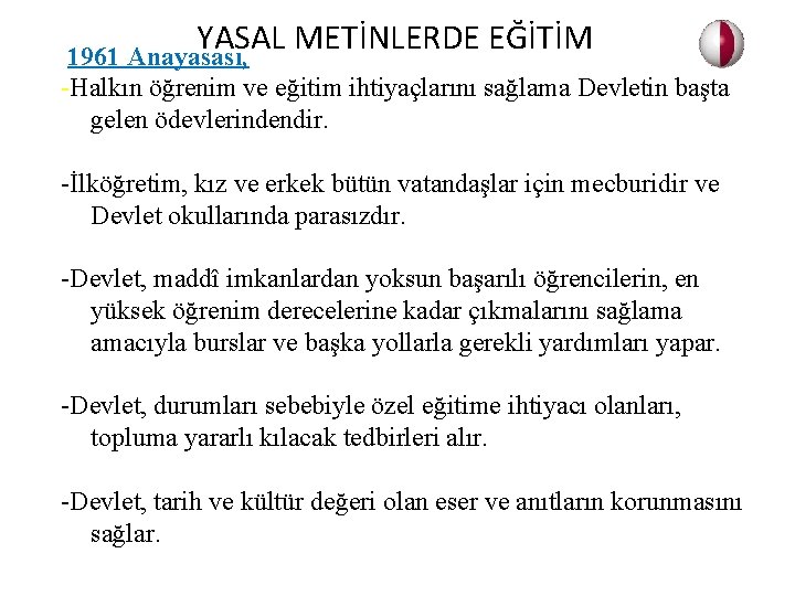 YASAL METİNLERDE EĞİTİM 1961 Anayasası, -Halkın öğrenim ve eğitim ihtiyaçlarını sağlama Devletin başta gelen
