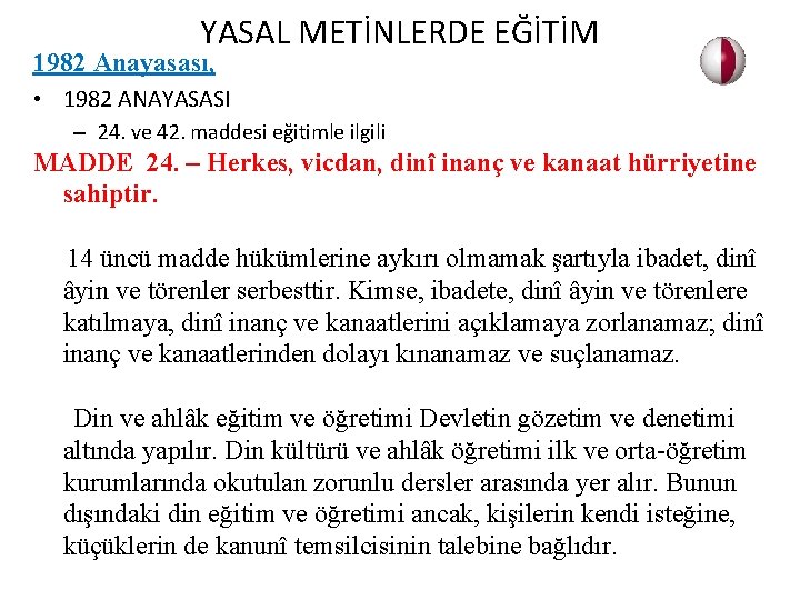 YASAL METİNLERDE EĞİTİM 1982 Anayasası, • 1982 ANAYASASI – 24. ve 42. maddesi eğitimle