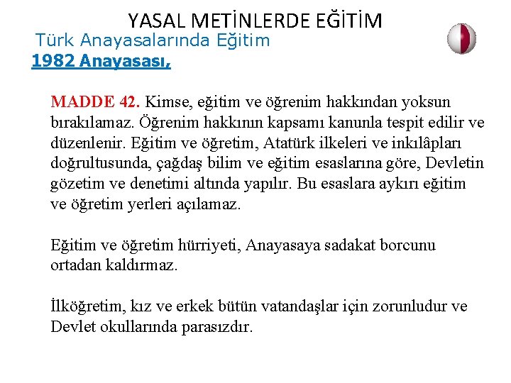  Türk YASAL METİNLERDE EĞİTİM Anayasalarında Eğitim 1982 Anayasası, MADDE 42. Kimse, eğitim ve