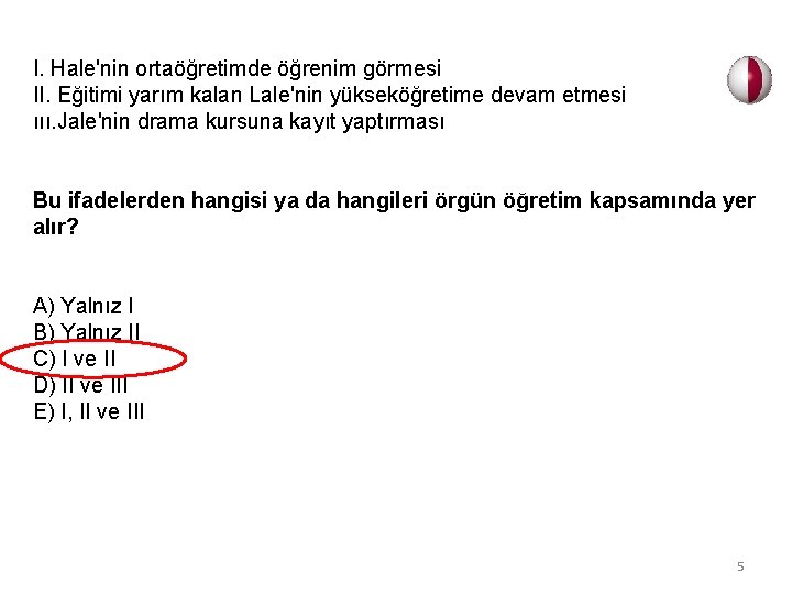 I. Hale'nin ortaöğretimde öğrenim görmesi II. Eğitimi yarım kalan Lale'nin yükseköğretime devam etmesi ııı.