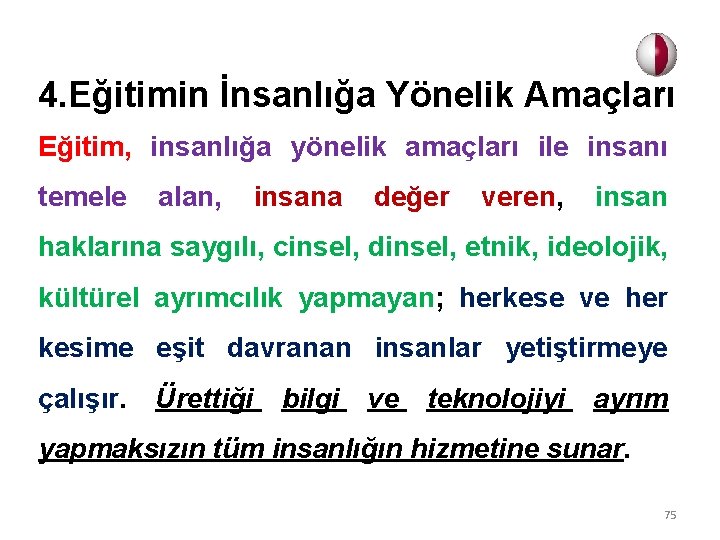 4. Eğitimin İnsanlığa Yönelik Amaçları Eğitim, insanlığa yönelik amaçları ile insanı temele alan, insana