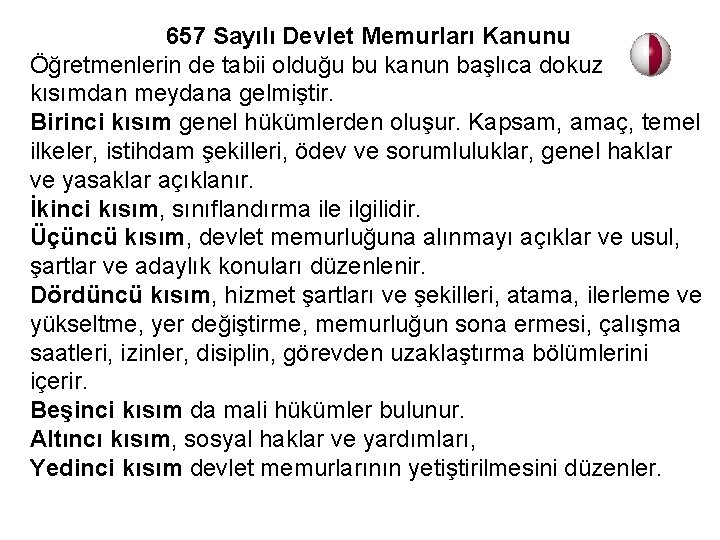  657 Sayılı Devlet Memurları Kanunu Öğretmenlerin de tabii olduğu bu kanun başlıca dokuz