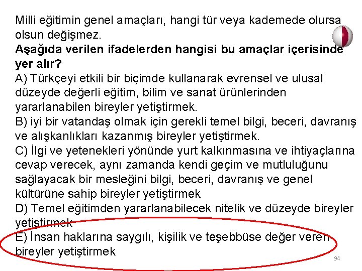 Milli eğitimin genel amaçları, hangi tür veya kademede olursa olsun değişmez. Aşağıda verilen ifadelerden