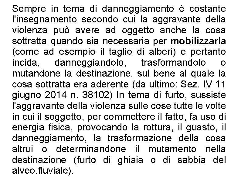 Sempre in tema di danneggiamento è costante l'insegnamento secondo cui la aggravante della violenza