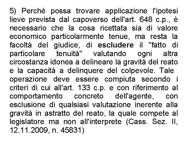 5) Perchè possa trovare applicazione l'ipotesi lieve prevista dal capoverso dell'art. 648 c. p.