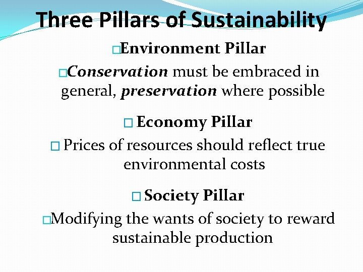 Three Pillars of Sustainability �Environment Pillar �Conservation must be embraced in general, preservation where