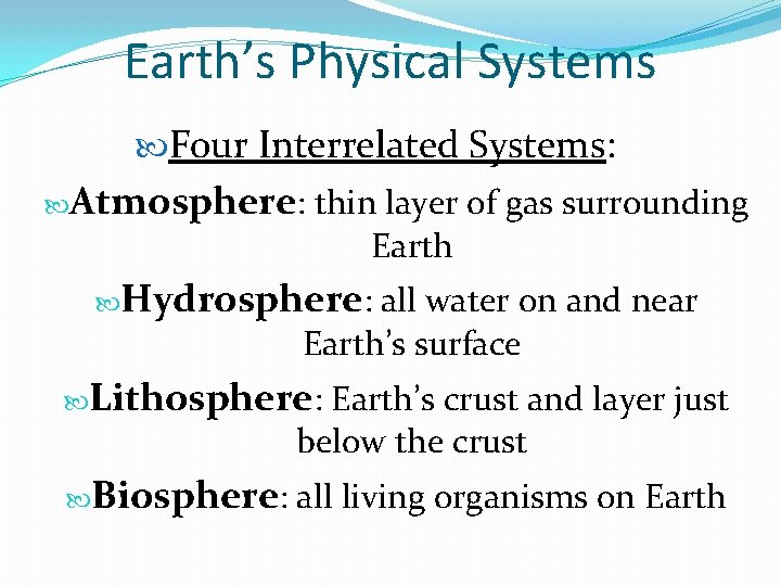Earth’s Physical Systems Four Interrelated Systems: Atmosphere: thin layer of gas surrounding Earth Hydrosphere: