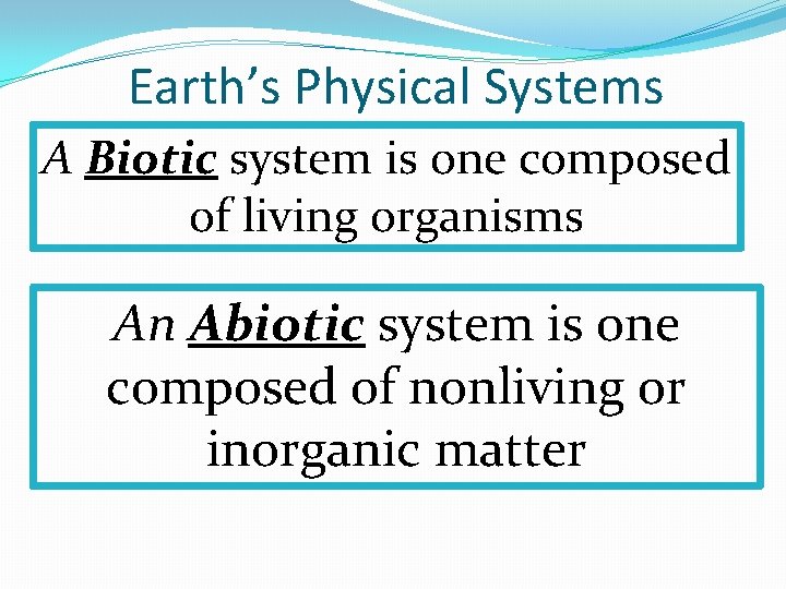 Earth’s Physical Systems A Biotic system is one composed of living organisms An Abiotic