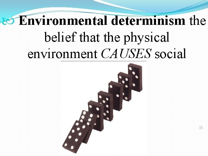  Environmental determinism the belief that the physical environment CAUSES social development 