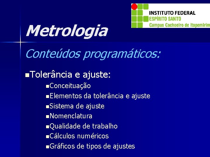 Metrologia Conteúdos programáticos: n. Tolerância e ajuste: n. Conceituação n. Elementos da tolerância e