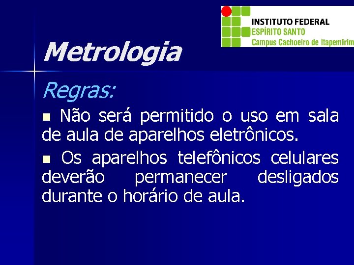 Metrologia Regras: Não será permitido o uso em sala de aula de aparelhos eletrônicos.