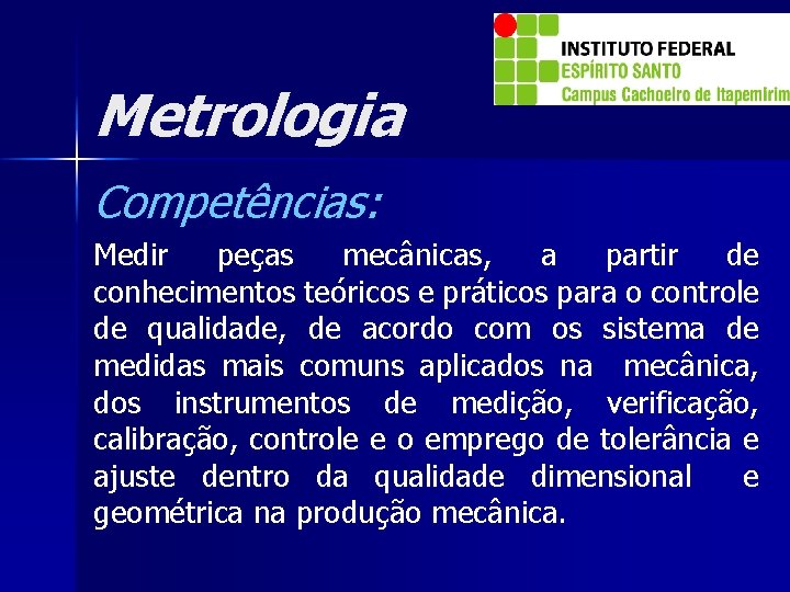 Metrologia Competências: Medir peças mecânicas, a partir de conhecimentos teóricos e práticos para o