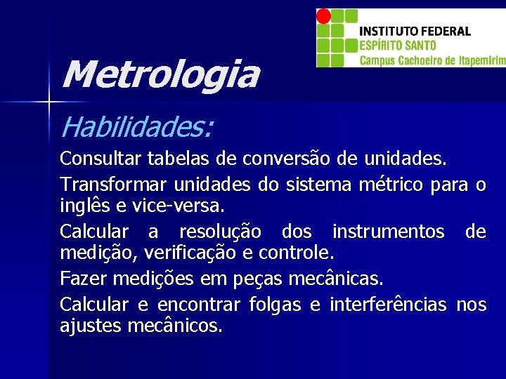 Metrologia Habilidades: Consultar tabelas de conversão de unidades. Transformar unidades do sistema métrico para