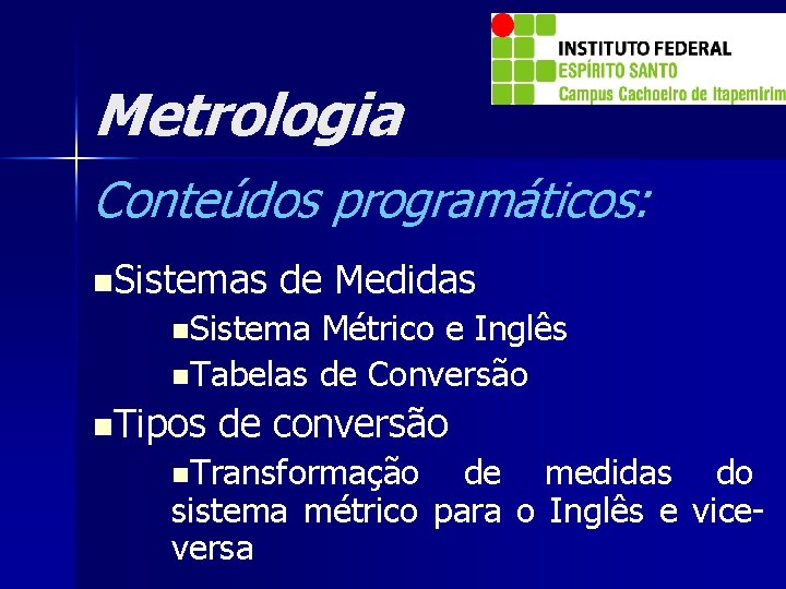 Metrologia Conteúdos programáticos: n. Sistemas de Medidas n. Sistema Métrico e Inglês n. Tabelas