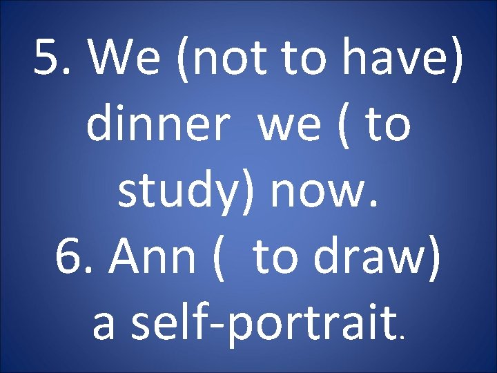 5. We (not to have) dinner we ( to study) now. 6. Ann (