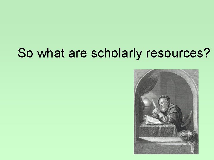 So what are scholarly resources? 