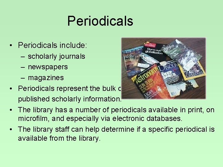 Periodicals • Periodicals include: – scholarly journals – newspapers – magazines • Periodicals represent