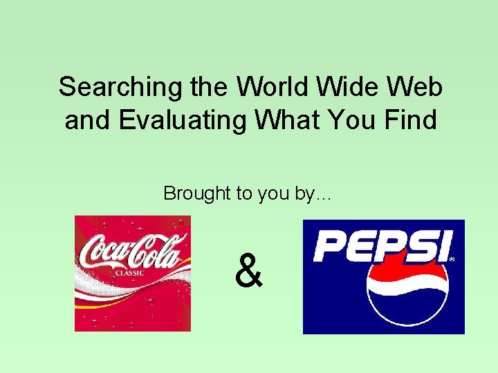 Searching the World Wide Web and Evaluating What You Find Brought to you by…