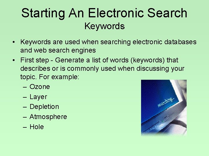 Starting An Electronic Search Keywords • Keywords are used when searching electronic databases and