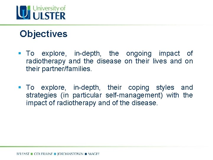 Objectives § To explore, in-depth, the ongoing impact of radiotherapy and the disease on