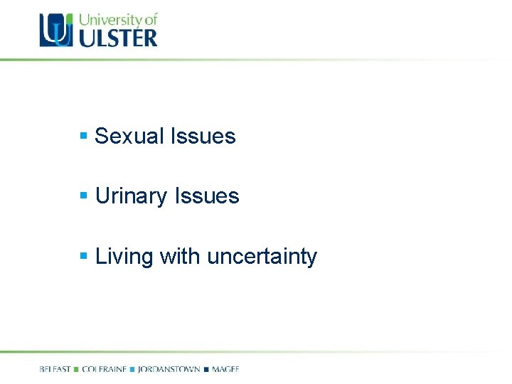 § Sexual Issues § Urinary Issues § Living with uncertainty 