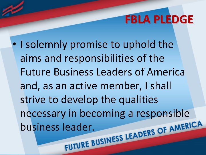 FBLA PLEDGE • I solemnly promise to uphold the aims and responsibilities of the