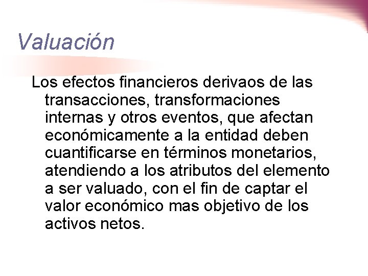 Valuación Los efectos financieros derivaos de las transacciones, transformaciones internas y otros eventos, que