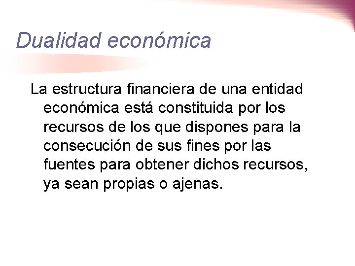 Dualidad económica La estructura financiera de una entidad económica está constituida por los recursos