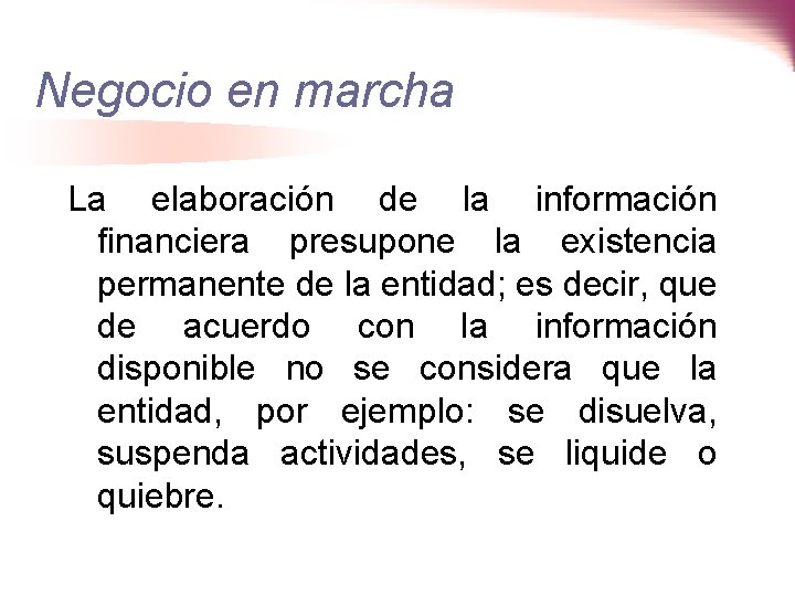 Negocio en marcha La elaboración de la información financiera presupone la existencia permanente de