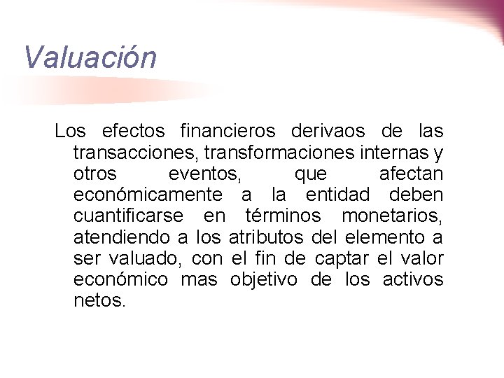 Valuación Los efectos financieros derivaos de las transacciones, transformaciones internas y otros eventos, que