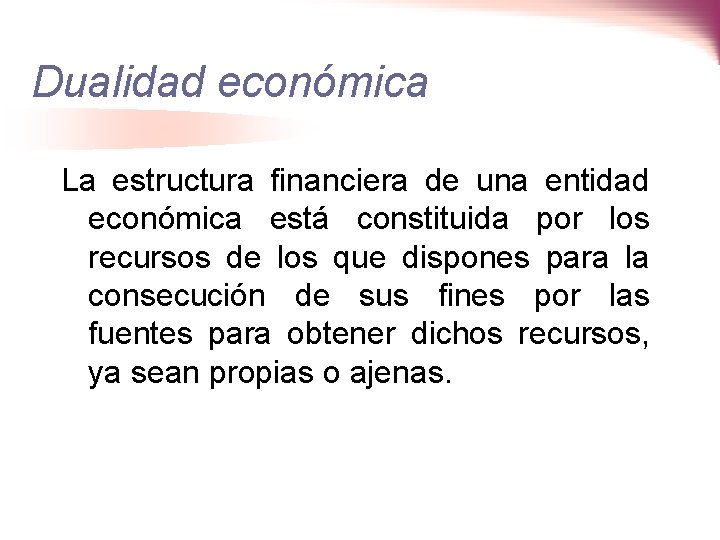 Dualidad económica La estructura financiera de una entidad económica está constituida por los recursos