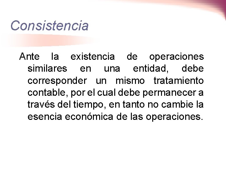 Consistencia Ante la existencia de operaciones similares en una entidad, debe corresponder un mismo