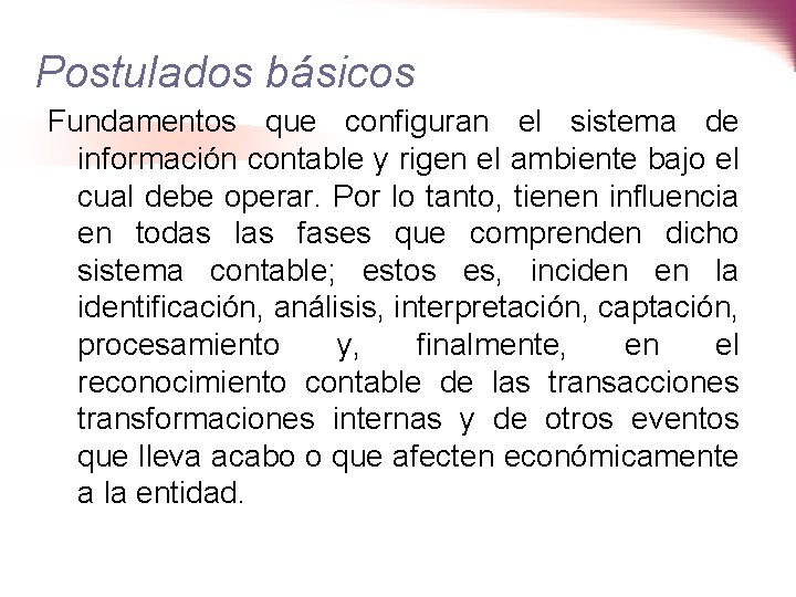 Postulados básicos Fundamentos que configuran el sistema de información contable y rigen el ambiente
