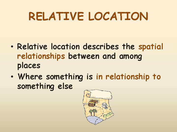 RELATIVE LOCATION • Relative location describes the spatial relationships between and among places •