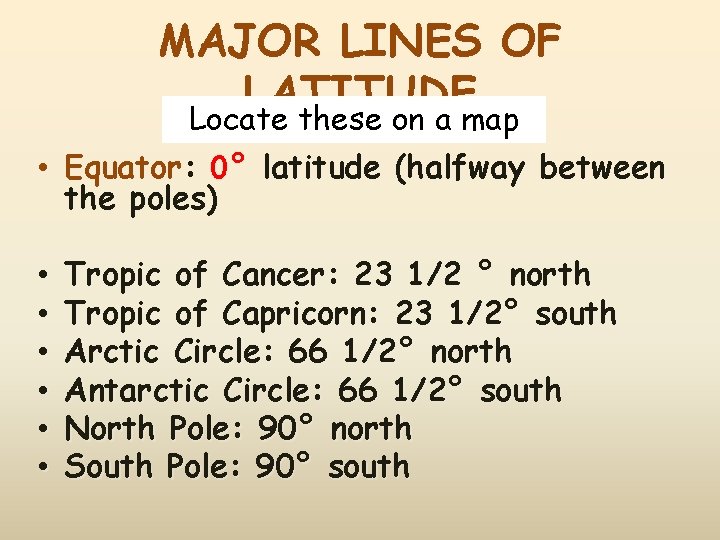 MAJOR LINES OF LATITUDE Locate these on a map • Equator: 0° latitude (halfway